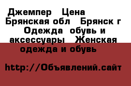 Джемпер › Цена ­ 1 400 - Брянская обл., Брянск г. Одежда, обувь и аксессуары » Женская одежда и обувь   